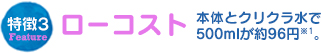 特徴３ローコスト本体とクリクラ水で500mlが約87円※1。
